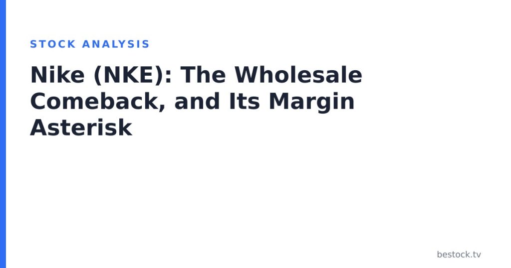 Nike (NKE): The Wholesale Comeback, and Its Margin Asterisk