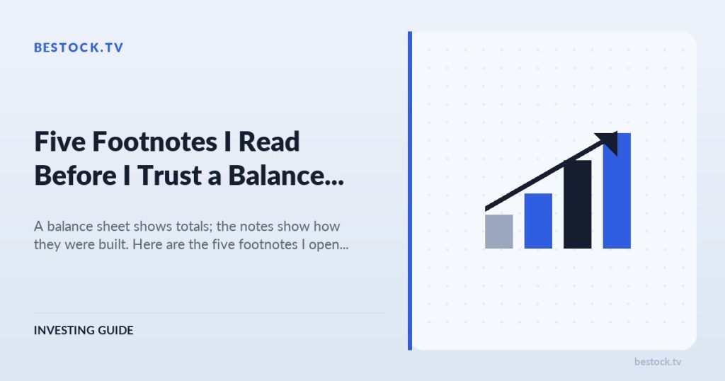 Five Footnotes I Read Before I Trust a Balance Sheet